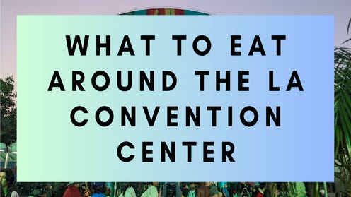 Graphic featuring LA Convention center in the background and the text "what to eat around the la convention center"