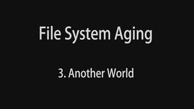 Image for Video: File System Aging – 3. Another World
